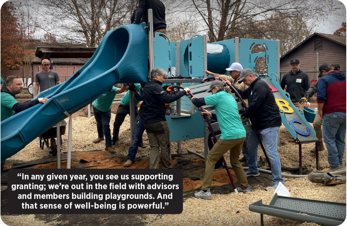 “In any given year, you see us supporting granting; we’re out in the field with advisors and members building playgrounds. And that sense of well-being is powerful.”